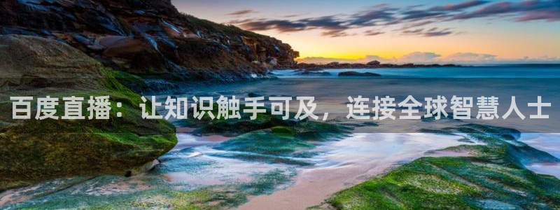 360直播免费体育直播：百度直播：让知识触手可及，连接全球智慧人士